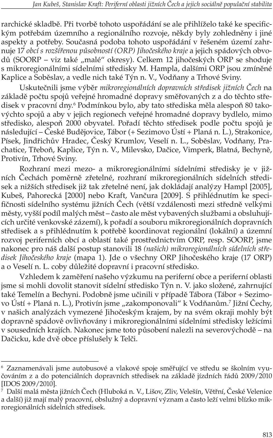 Současná podoba tohoto uspořádání v řešeném území zahrnuje 17 obcí s rozšířenou působností (ORP) Jihočeského kraje a jejich spádových obvodů (SOORP viz také malé okresy).