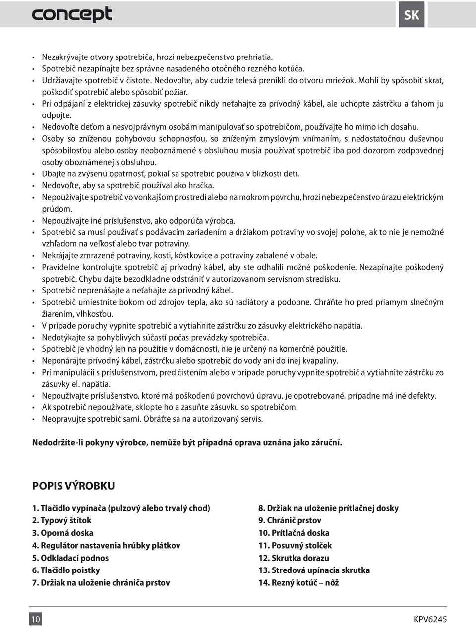 Pri odpájaní z elektrickej zásuvky spotrebič nikdy neťahajte za prívodný kábel, ale uchopte zástrčku a ťahom ju odpojte.