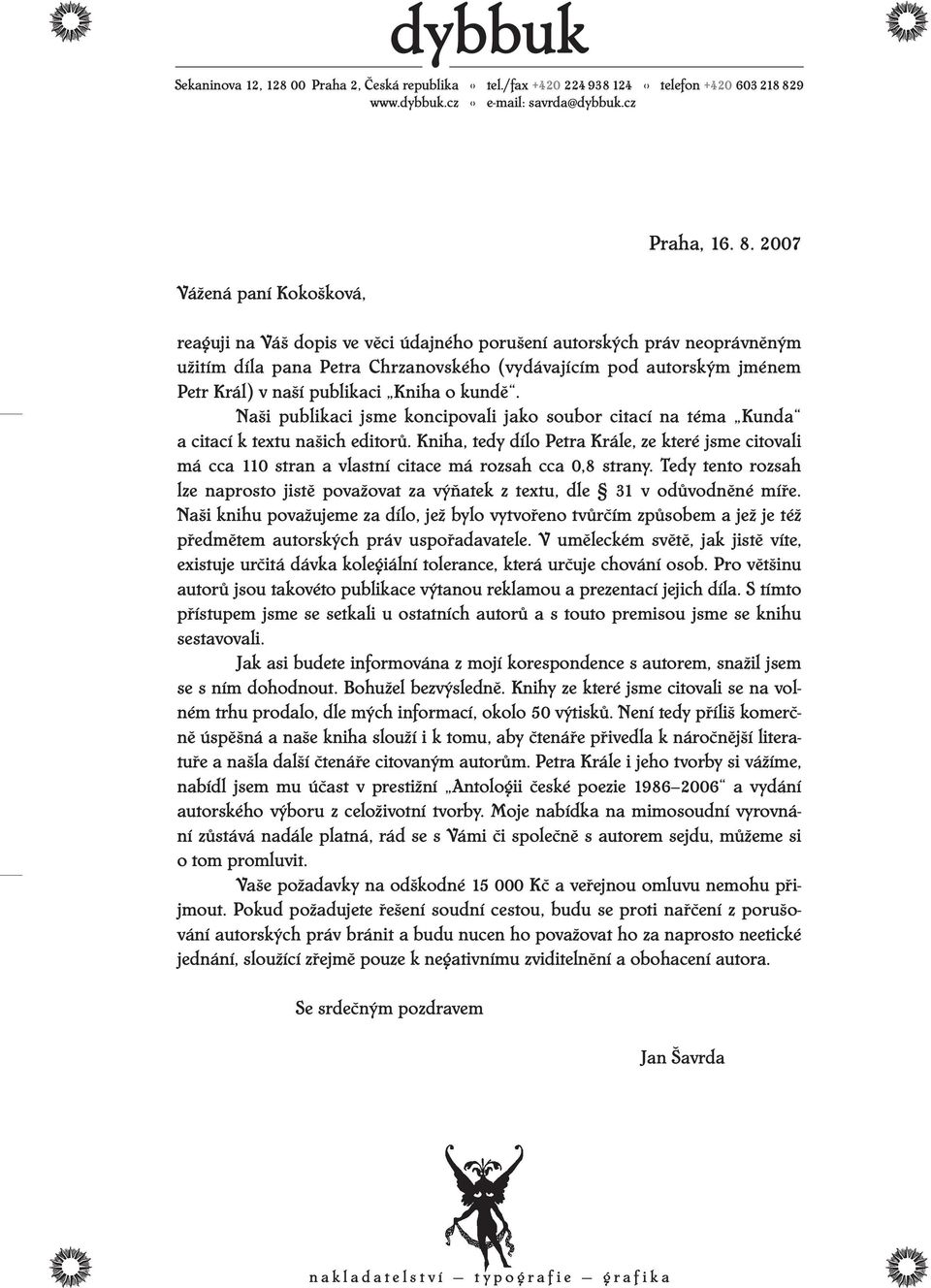 2007 reaguji na Váš dopis ve věci údajného porušení autorských práv neoprávněným užitím díla pana Petra Chrzanovského (vydávajícím pod autorským jménem Petr Král) v naší publikaci Kniha o kundě.