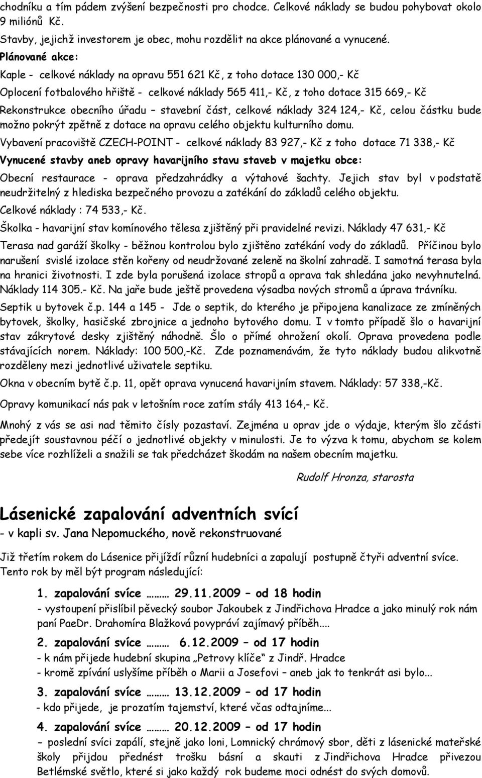 úřadu stavební část, celkové náklady 324 124,- Kč, celou částku bude možno pokrýt zpětně z dotace na opravu celého objektu kulturního domu.