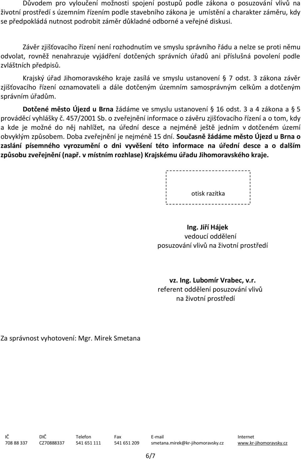 Závěr zjišťovacího řízení není rozhodnutím ve smyslu správního řádu a nelze se proti němu odvolat, rovněž nenahrazuje vyjádření dotčených správních úřadů ani příslušná povolení podle zvláštních