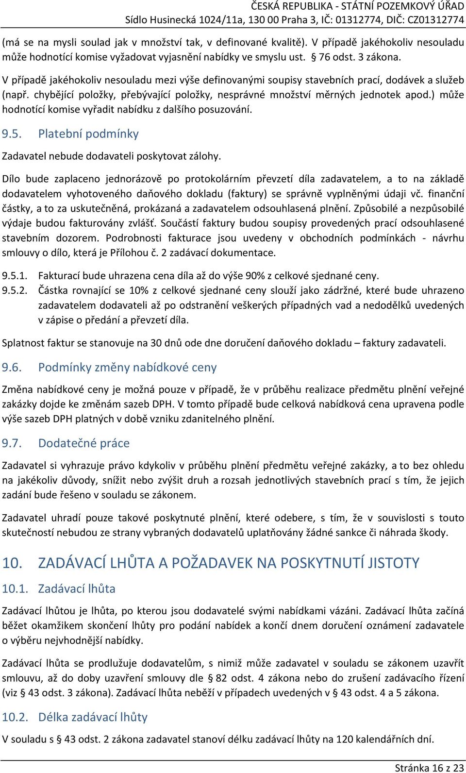 ) může hodnotící komise vyřadit nabídku z dalšího posuzování. 9.5. Platební podmínky Zadavatel nebude dodavateli poskytovat zálohy.