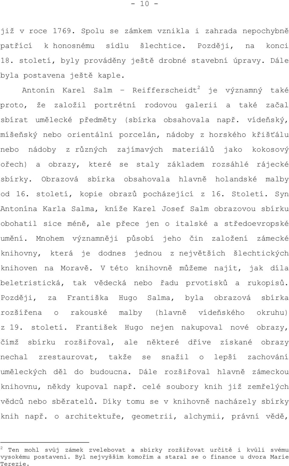 vídeňský, míšeňský nebo orientální porcelán, nádoby z horského křišťálu nebo nádoby z různých zajímavých materiálů jako kokosový ořech) a obrazy, které se staly základem rozsáhlé rájecké sbírky.