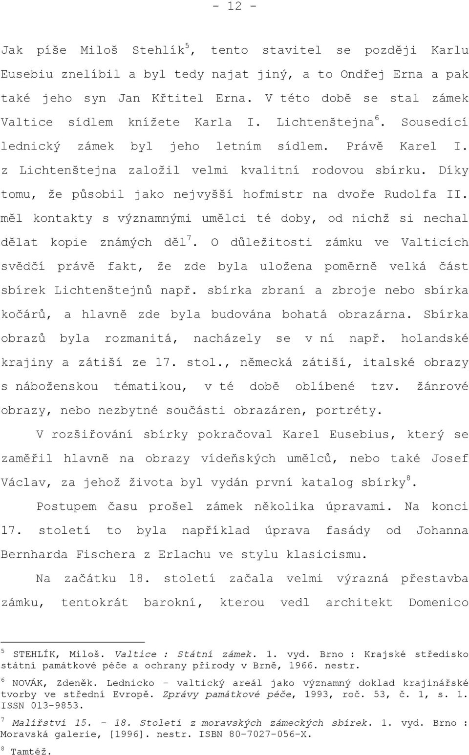 Díky tomu, že působil jako nejvyšší hofmistr na dvoře Rudolfa II. měl kontakty s významnými umělci té doby, od nichž si nechal dělat kopie známých děl 7.