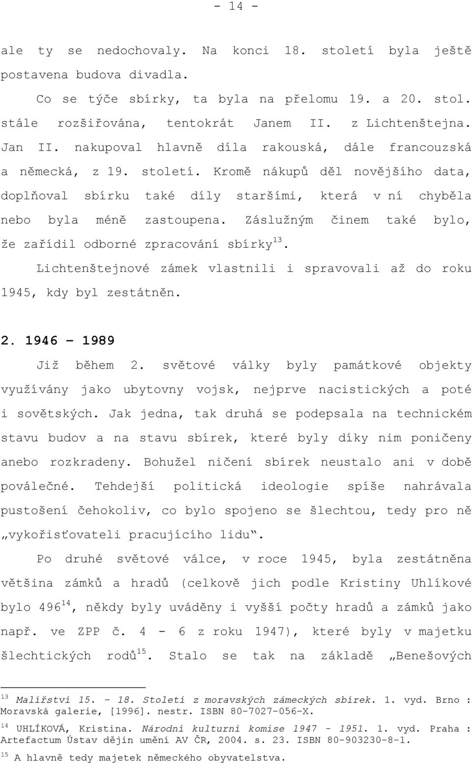 Záslužným činem také bylo, že zařídil odborné zpracování sbírky 13. Lichtenštejnové zámek vlastnili i spravovali až do roku 1945, kdy byl zestátněn. 2. 1946 1989 Již během 2.