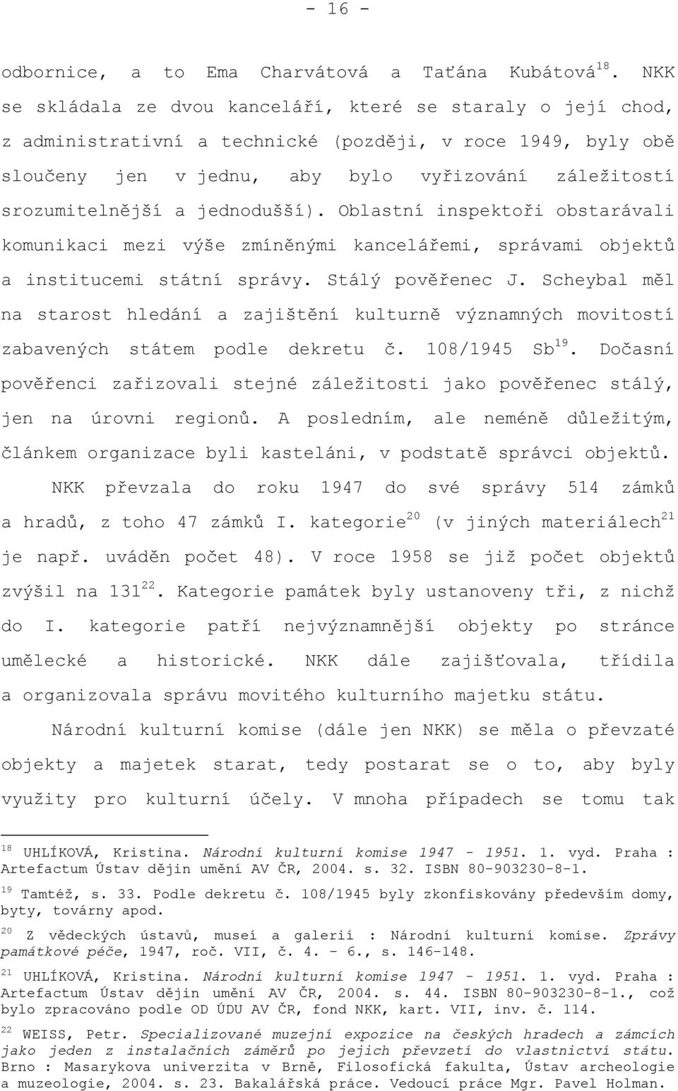 jednodušší). Oblastní inspektoři obstarávali komunikaci mezi výše zmíněnými kancelářemi, správami objektů a institucemi státní správy. Stálý pověřenec J.