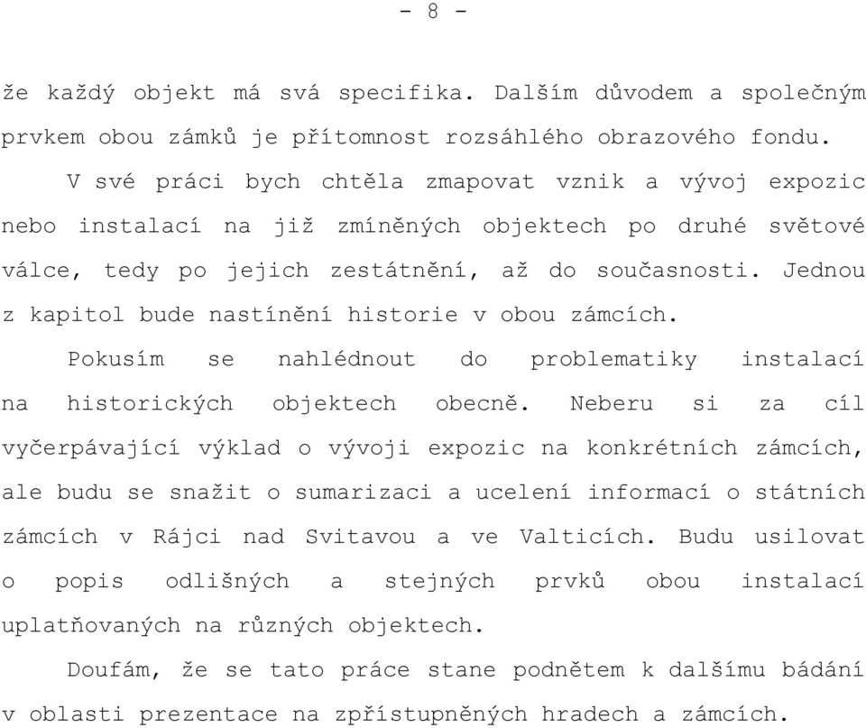 Jednou z kapitol bude nastínění historie v obou zámcích. Pokusím se nahlédnout do problematiky instalací na historických objektech obecně.