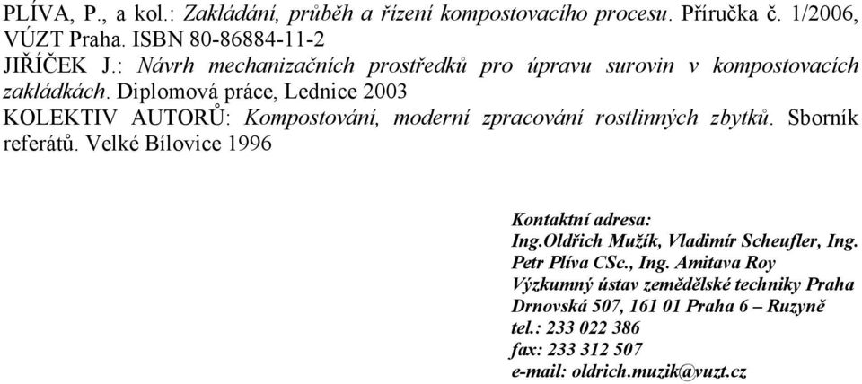 Diplomová práce, Lednice 2003 KOLEKTIV AUTORŮ: Kompostování, moderní zpracování rostlinných zbytků. Sborník referátů.