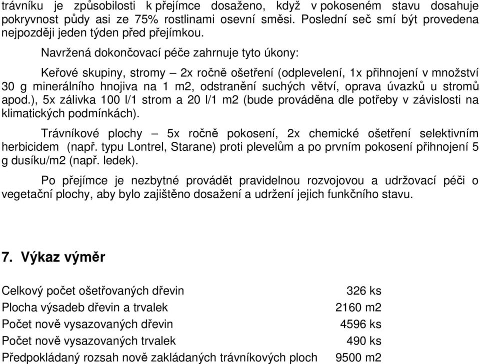 úvazků u stromů apod.), 5x zálivka 100 l/1 strom a 20 l/1 m2 (bude prováděna dle potřeby v závislosti na klimatických podmínkách).