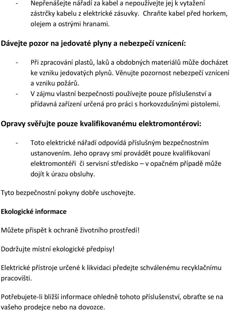 Věnujte pozornost nebezpečí vznícení a vzniku požárů. - V zájmu vlastní bezpečnosti používejte pouze příslušenství a přídavná zařízení určená pro práci s horkovzdušnými pistolemi.