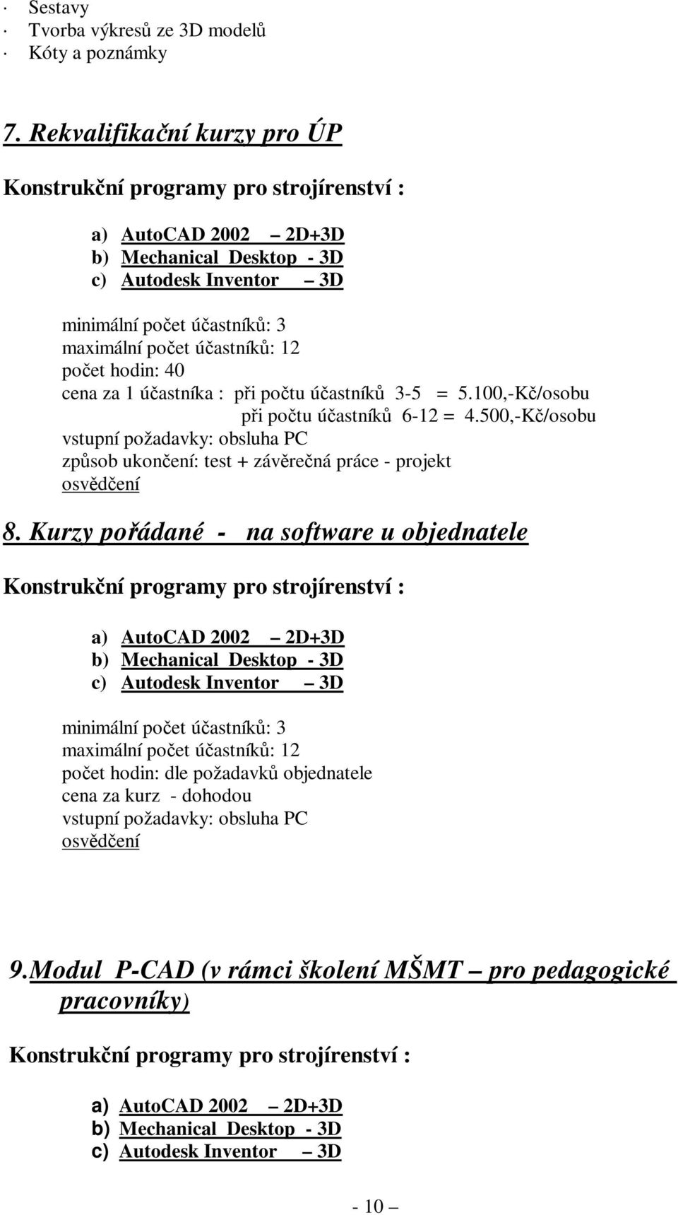 3-5 = 5.100,-Kč/osobu při počtu účastníků 6-12 = 4.500,-Kč/osobu vstupní požadavky: obsluha PC způsob ukončení: test + závěrečná práce - projekt 8.