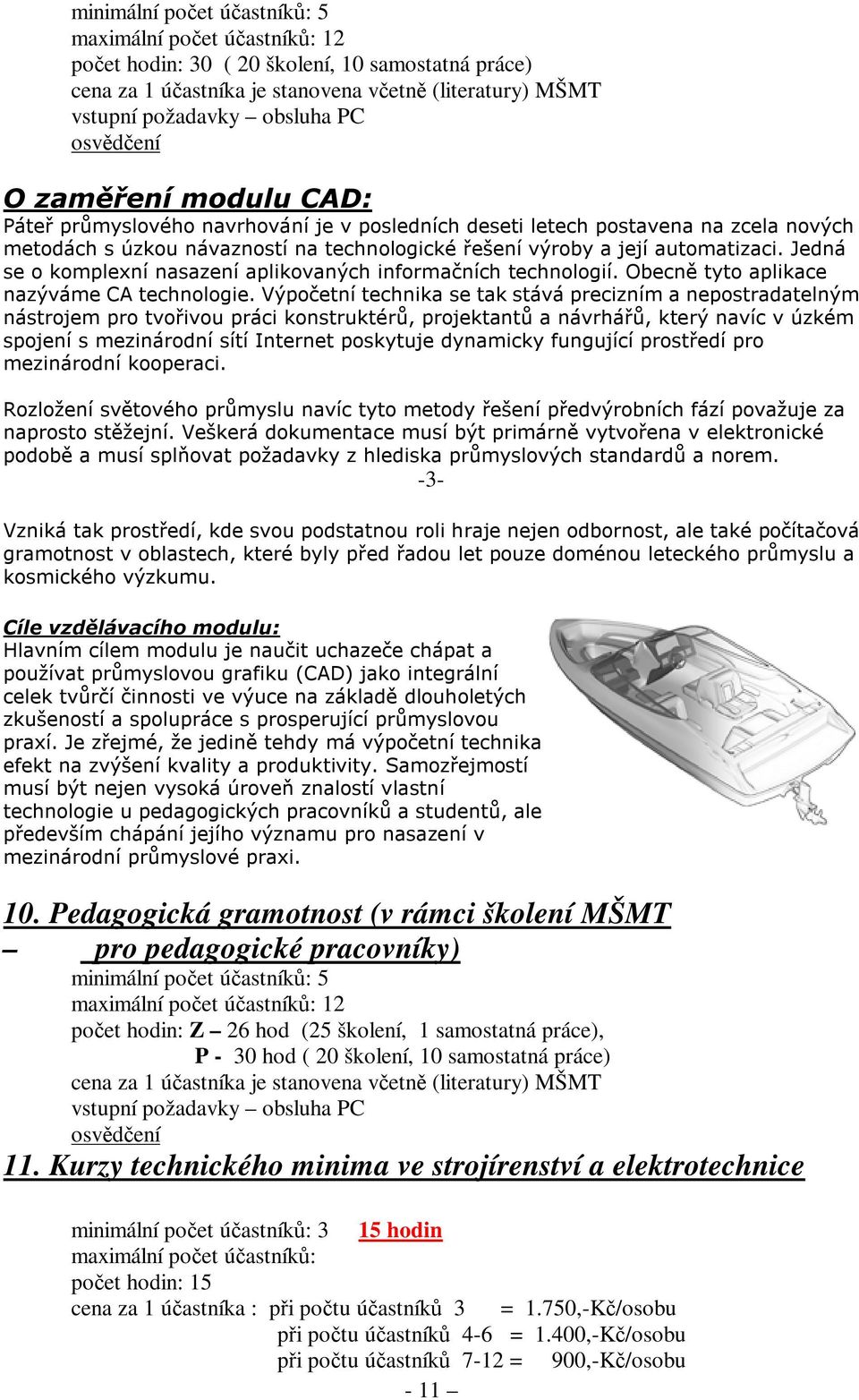 Jedná se o komplexní nasazení aplikovaných informačních technologií. Obecně tyto aplikace nazýváme CA technologie.