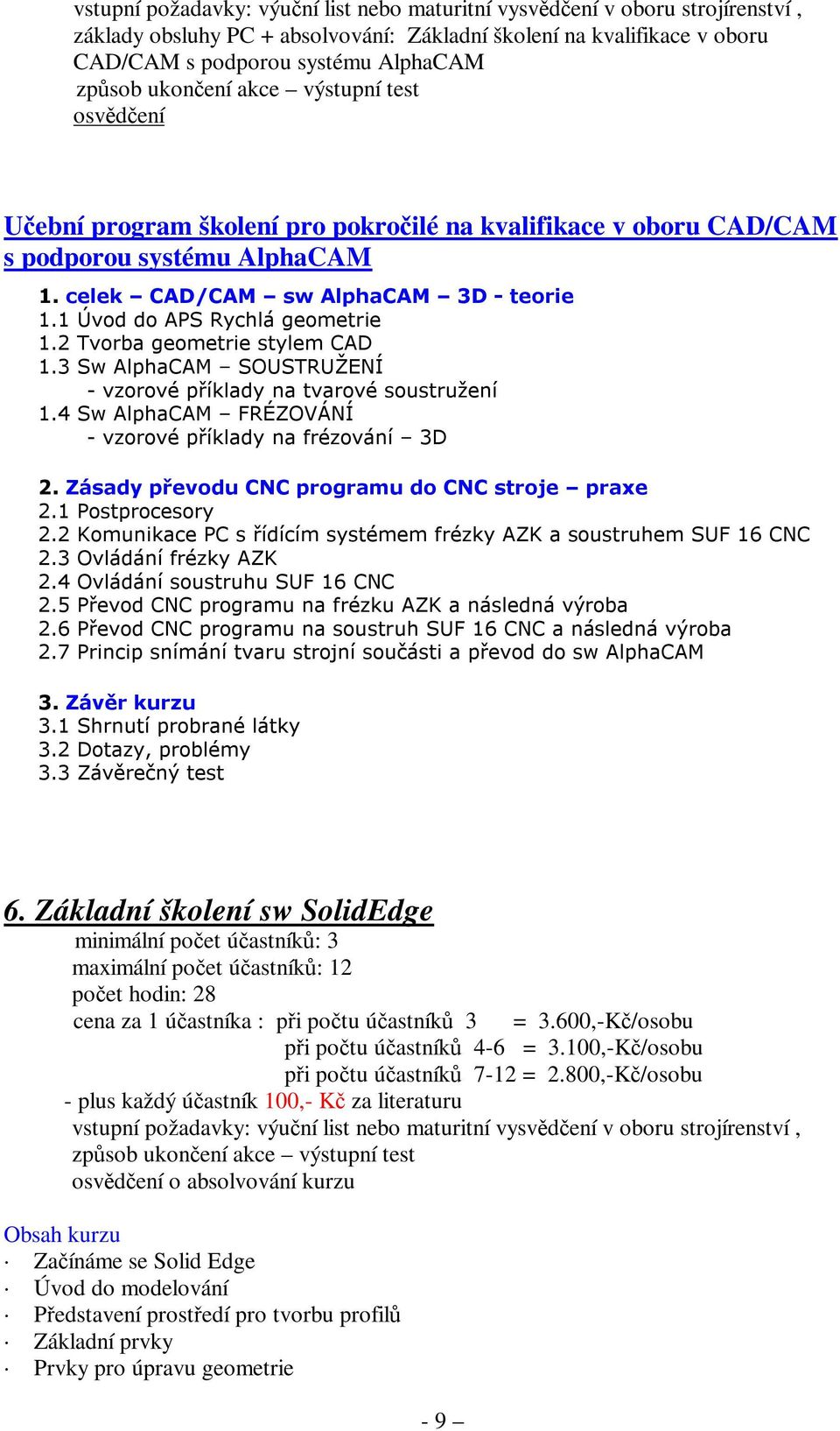 3 Sw AlphaCAM SOUSTRUŽENÍ - vzorové příklady na tvarové soustružení 1.4 Sw AlphaCAM FRÉZOVÁNÍ - vzorové příklady na frézování 3D 2. Zásady převodu CNC programu do CNC stroje praxe 2.1 Postprocesory 2.