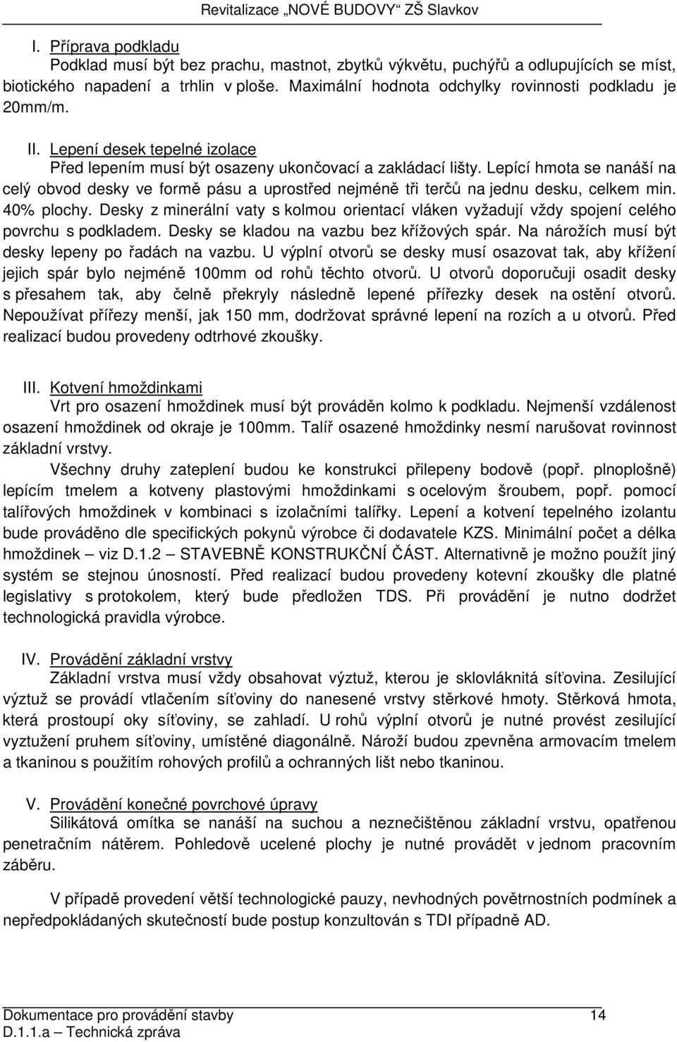 Lepící hmota se nanáší na celý obvod desky ve formě pásu a uprostřed nejméně tři terčů na jednu desku, celkem min. 40% plochy.