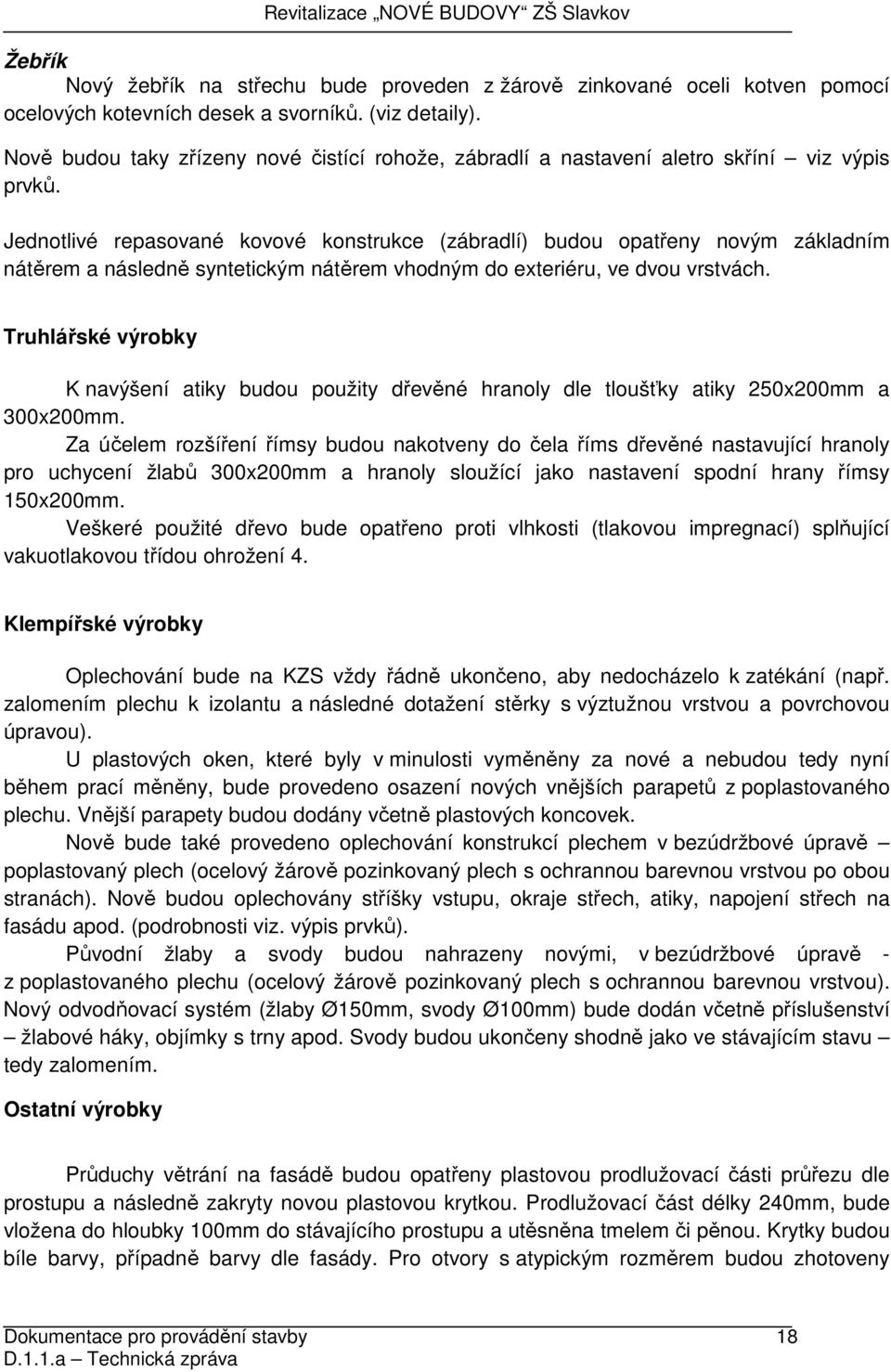 Jednotlivé repasované kovové konstrukce (zábradlí) budou opatřeny novým základním nátěrem a následně syntetickým nátěrem vhodným do exteriéru, ve dvou vrstvách.