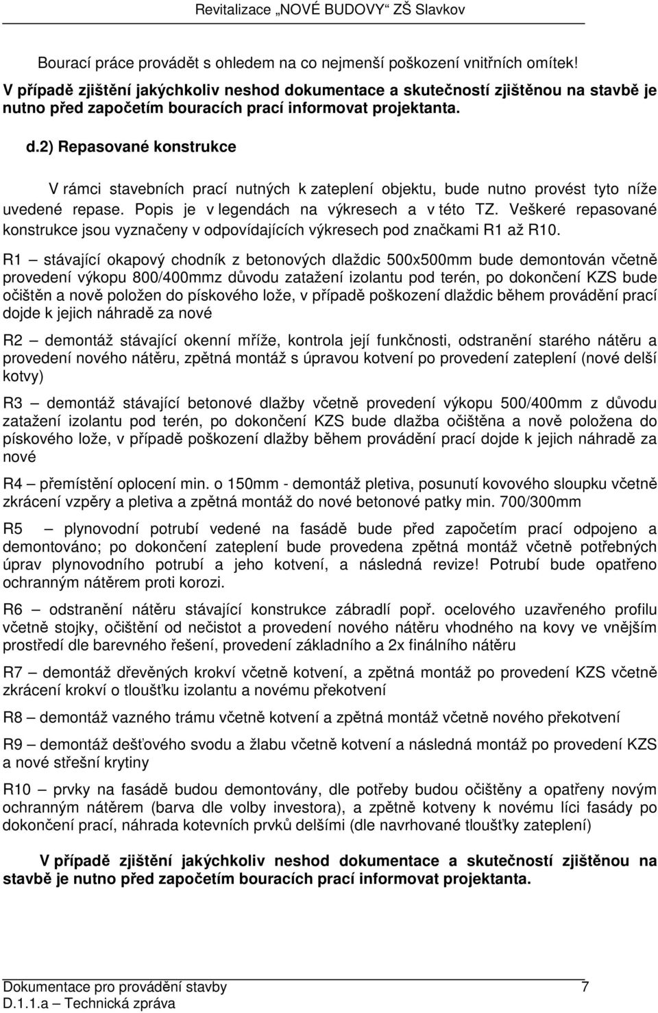 Popis je v legendách na výkresech a v této TZ. Veškeré repasované konstrukce jsou vyznačeny v odpovídajících výkresech pod značkami R1 až R10.