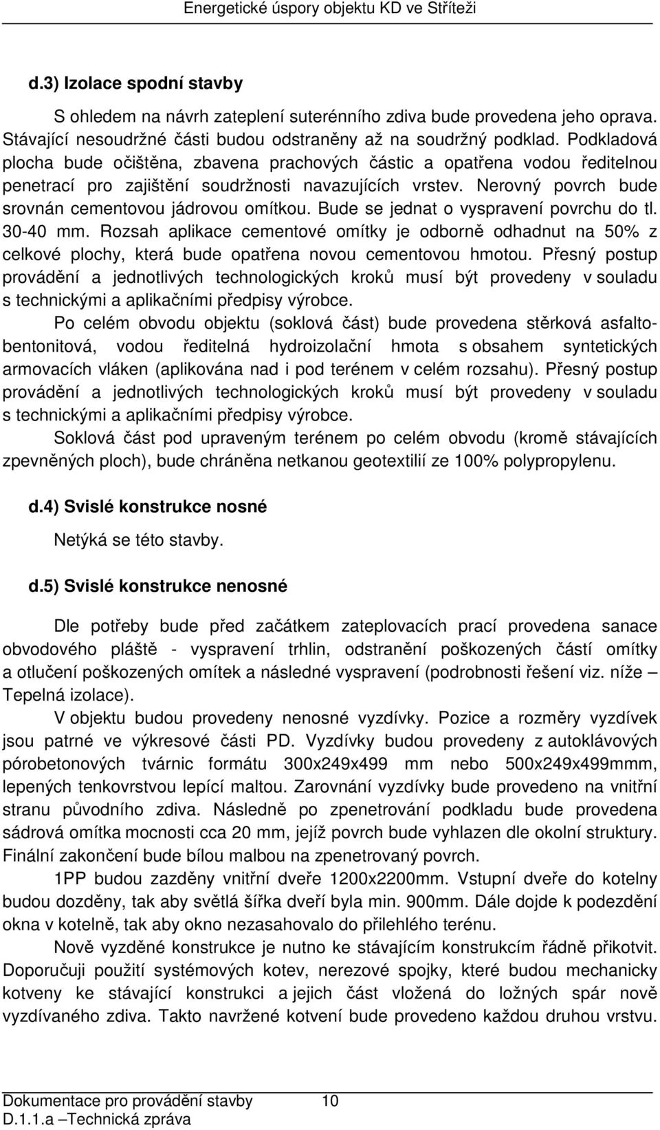 Bude se jednat o vyspravení povrchu do tl. 30-40 mm. Rozsah aplikace cementové omítky je odborně odhadnut na 50% z celkové plochy, která bude opatřena novou cementovou hmotou.