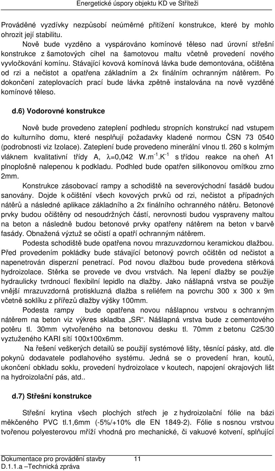 Stávající kovová komínová lávka bude demontována, očištěna od rzi a nečistot a opatřena základním a 2x finálním ochranným nátěrem.