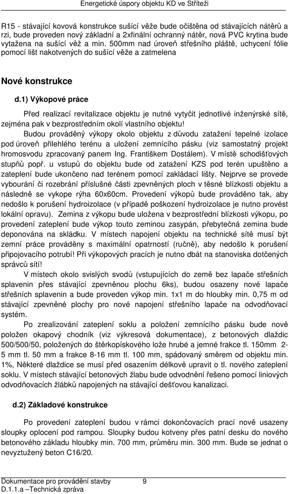 1) Výkopové práce Před realizací revitalizace objektu je nutné vytyčit jednotlivé inženýrské sítě, zejména pak v bezprostředním okolí vlastního objektu!