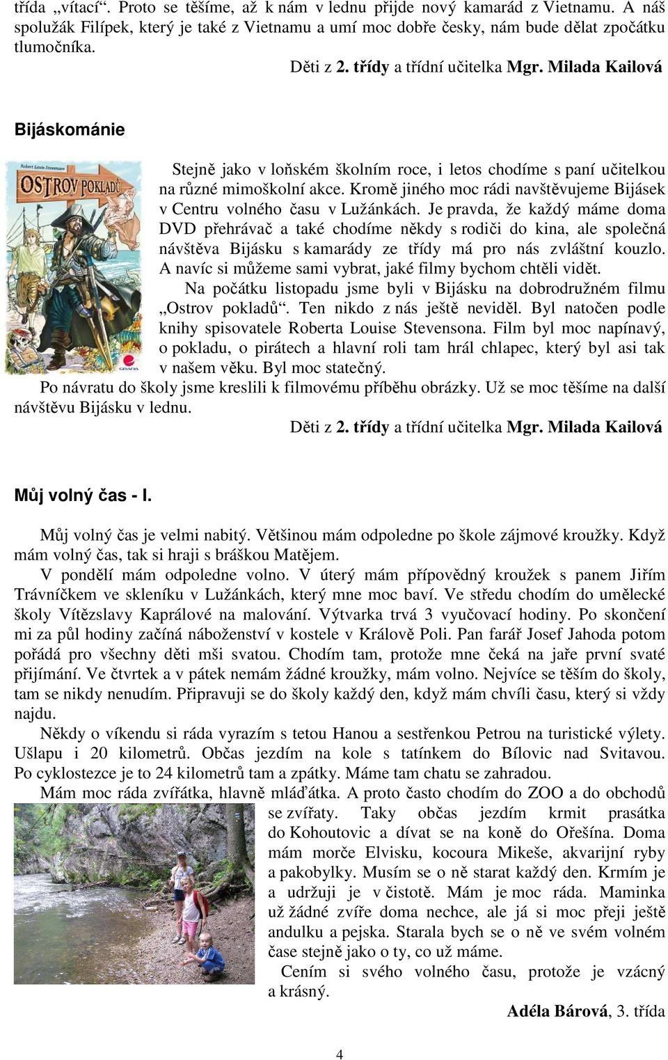 Kromě jiného moc rádi navštěvujeme Bijásek v Centru volného času v Lužánkách.