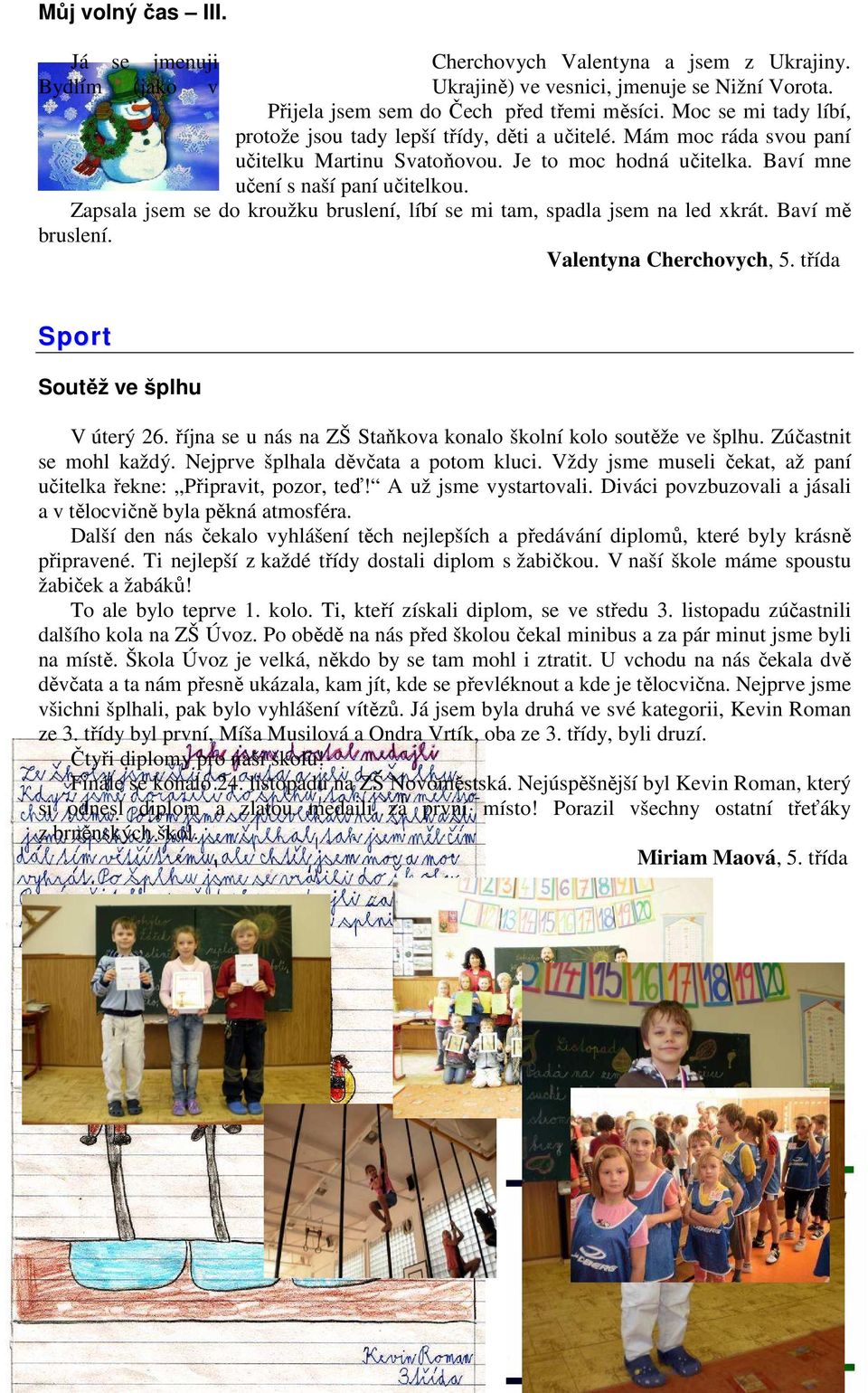 Zapsala jsem se do kroužku bruslení, líbí se mi tam, spadla jsem na led xkrát. Baví mě bruslení. Valentyna Cherchovych, 5. třída Sport Soutěž ve šplhu V úterý 26.