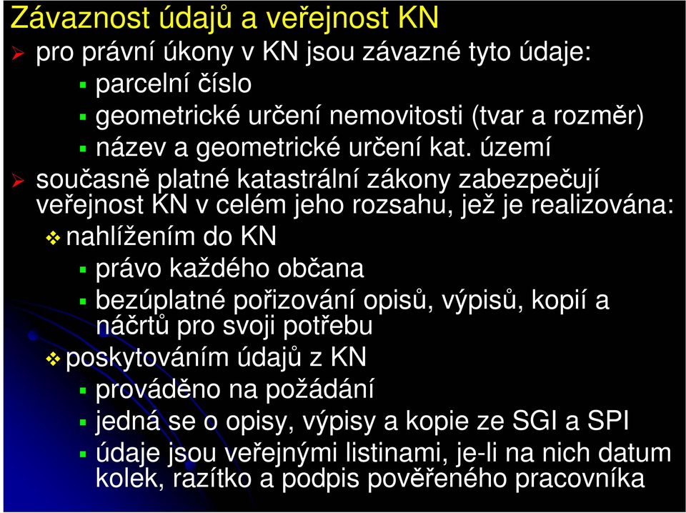 území současně platné katastrální zákony zabezpečují veřejnost KN v celém jeho rozsahu, jež je realizována: nahlížením do KN právo každého