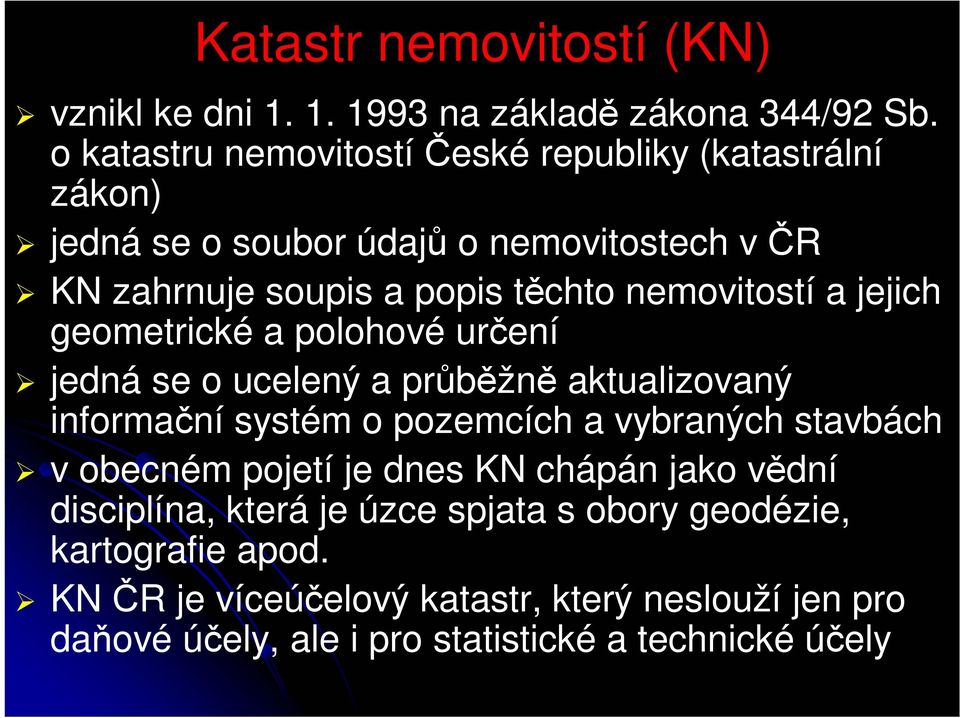 nemovitostí a jejich geometrické a polohové určení jedná se o ucelený a průběžně aktualizovaný informační systém o pozemcích a vybraných stavbách