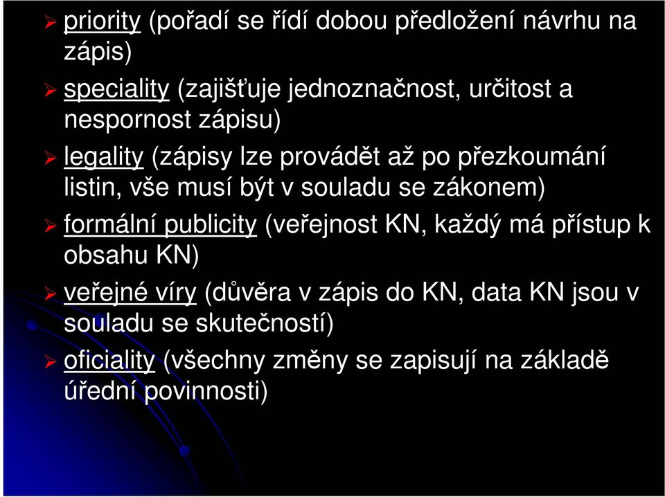 zákonem) formální publicity (veřejnost KN, každý má přístup k obsahu KN) veřejné víry (důvěra v zápis do