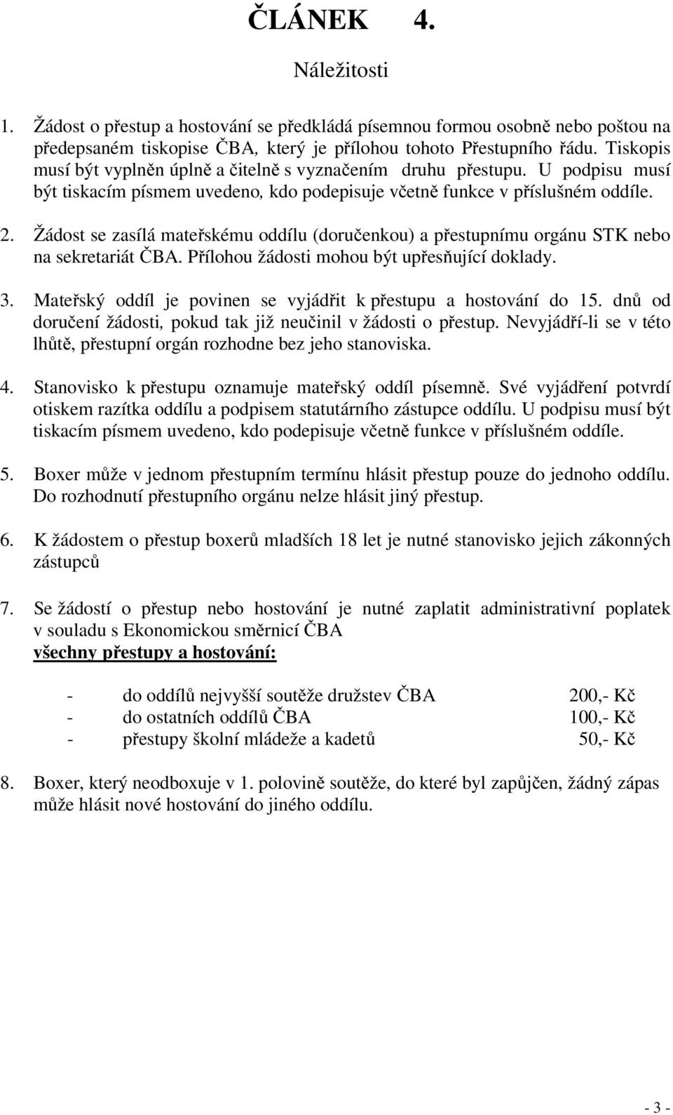 Žádost se zasílá mateřskému oddílu (doručenkou) a přestupnímu orgánu STK nebo na sekretariát ČBA. Přílohou žádosti mohou být upřesňující doklady. 3.