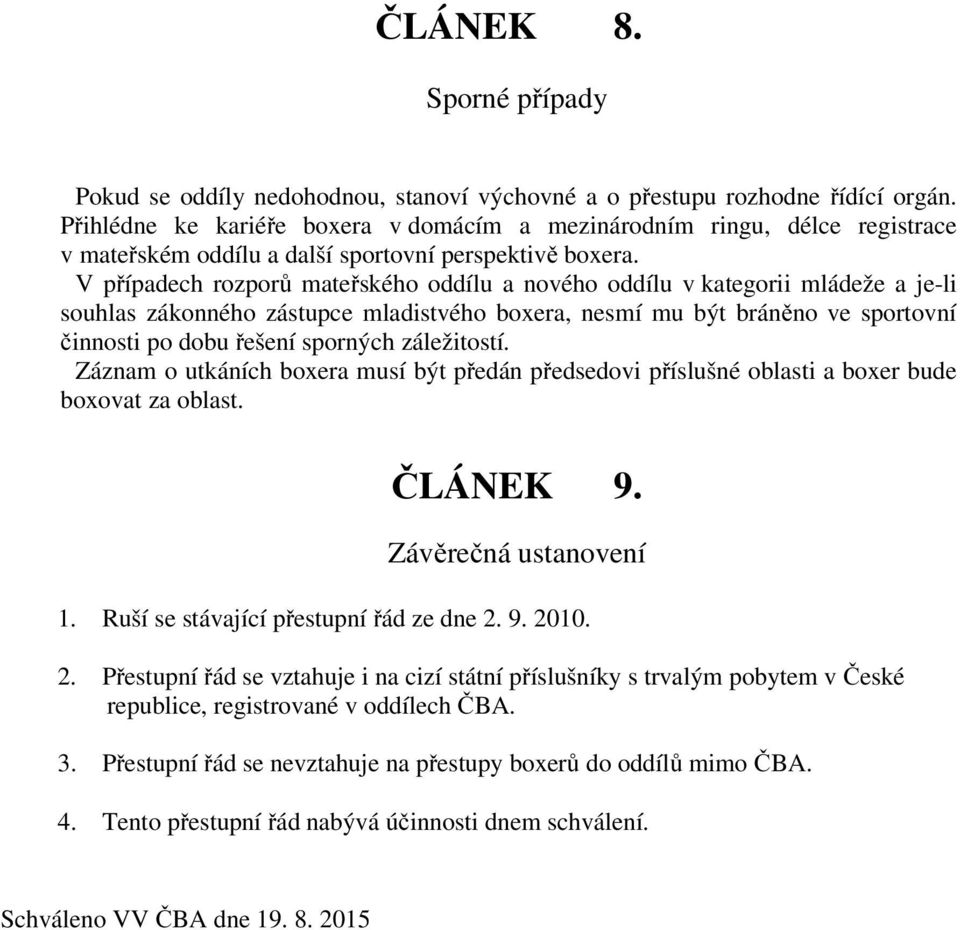 V případech rozporů mateřského oddílu a nového oddílu v kategorii mládeže a je-li souhlas zákonného zástupce mladistvého boxera, nesmí mu být bráněno ve sportovní činnosti po dobu řešení sporných