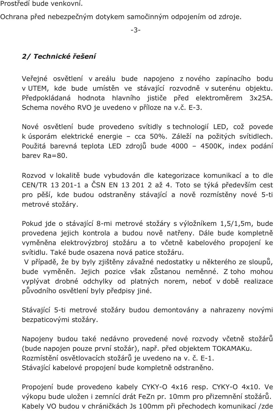 Pedpokládaná hodnota hlavního jistie ped elektromrem 3x25A. Schema nového RVO je uvedeno v píloze na v.. E-3.