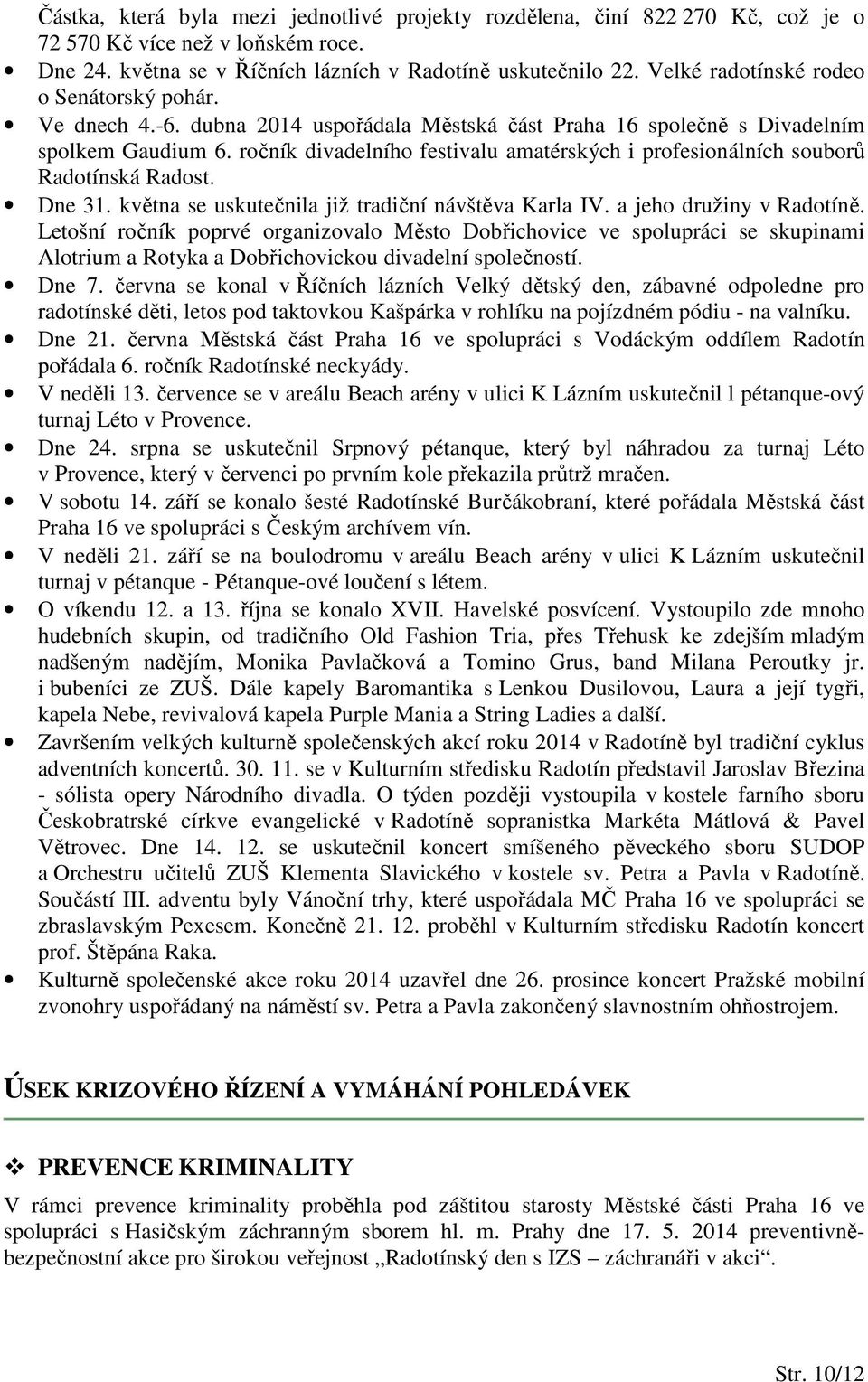 ročník divadelního festivalu amatérských i profesionálních souborů Radotínská Radost. Dne 31. května se uskutečnila již tradiční návštěva Karla IV. a jeho družiny v Radotíně.