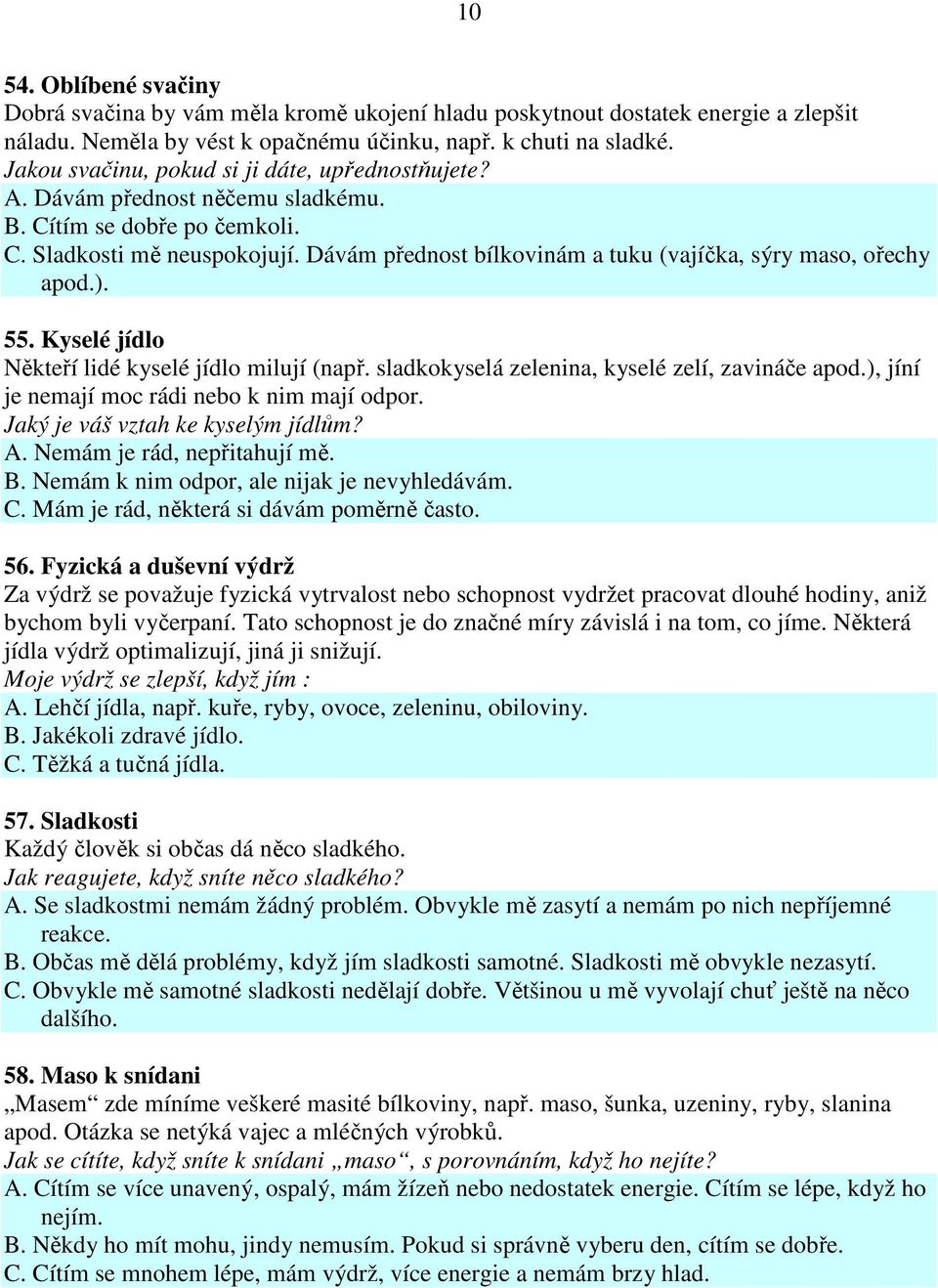 Dávám přednost bílkovinám a tuku (vajíčka, sýry maso, ořechy apod.). 55. Kyselé jídlo Někteří lidé kyselé jídlo milují (např. sladkokyselá zelenina, kyselé zelí, zavináče apod.