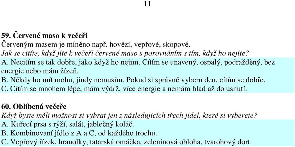 Pokud si správně vyberu den, cítím se dobře. C. Cítím se mnohem lépe, mám výdrž, více energie a nemám hlad až do usnutí. 60.