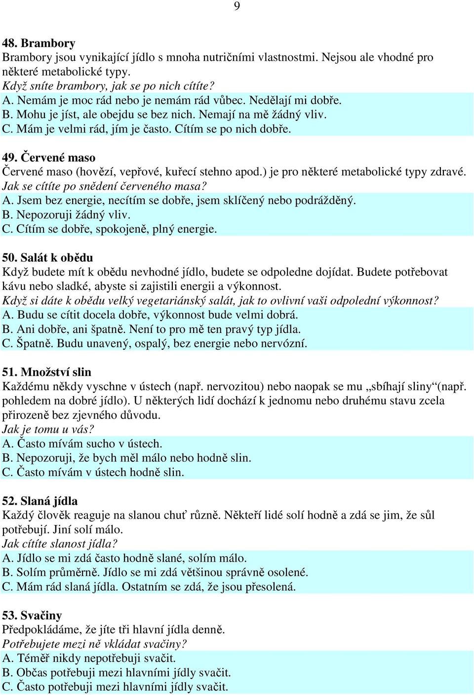 Červené maso Červené maso (hovězí, vepřové, kuřecí stehno apod.) je pro některé metabolické typy zdravé. Jak se cítíte po snědení červeného masa? A.