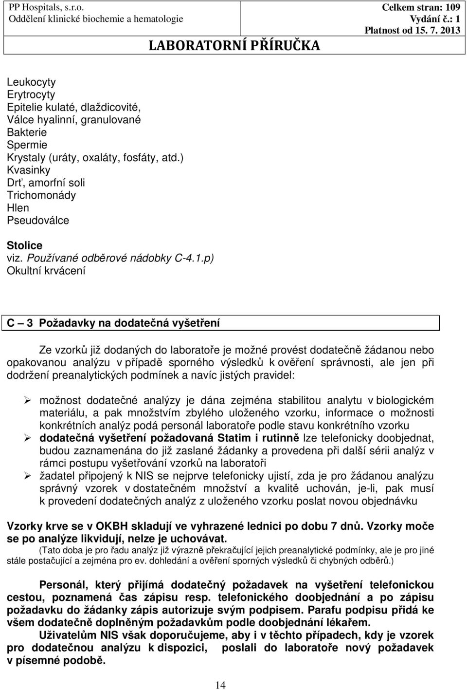 p) Okultní krvácení C 3 Požadavky na dodatečná vyšetření Ze vzorků již dodaných do laboratoře je možné provést dodatečně žádanou nebo opakovanou analýzu v případě sporného výsledků k ověření