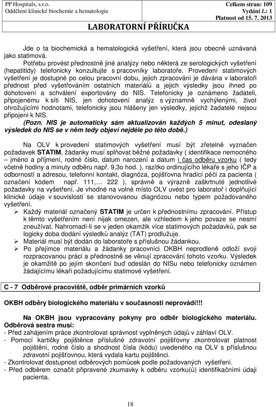 Provedení statimových vyšetření je dostupné po celou pracovní dobu, jejich zpracování je dávána v laboratoři přednost před vyšetřováním ostatních materiálů a jejich výsledky jsou ihned po dohotovení