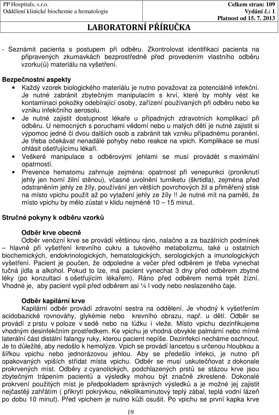 Je nutné zabránit zbytečným manipulacím s krví, které by mohly vést ke kontaminaci pokožky odebírající osoby, zařízení používaných při odběru nebo ke vzniku infekčního aerosolu.