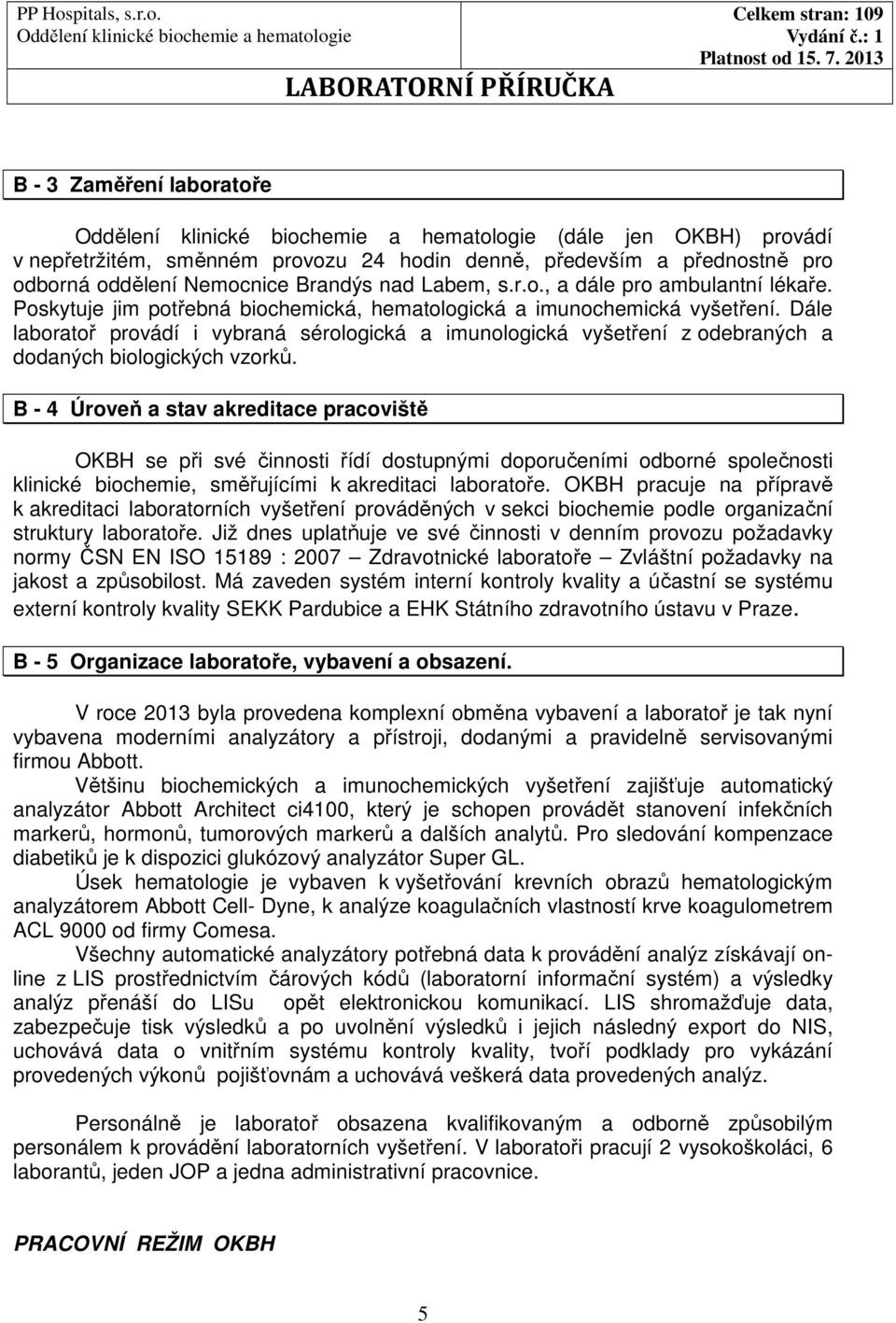 B - 4 Úroveň a stav akreditace pracoviště OKBH se při své činnosti řídí dostupnými doporučeními odborné společnosti klinické biochemie, směřujícími k akreditaci laboratoře.