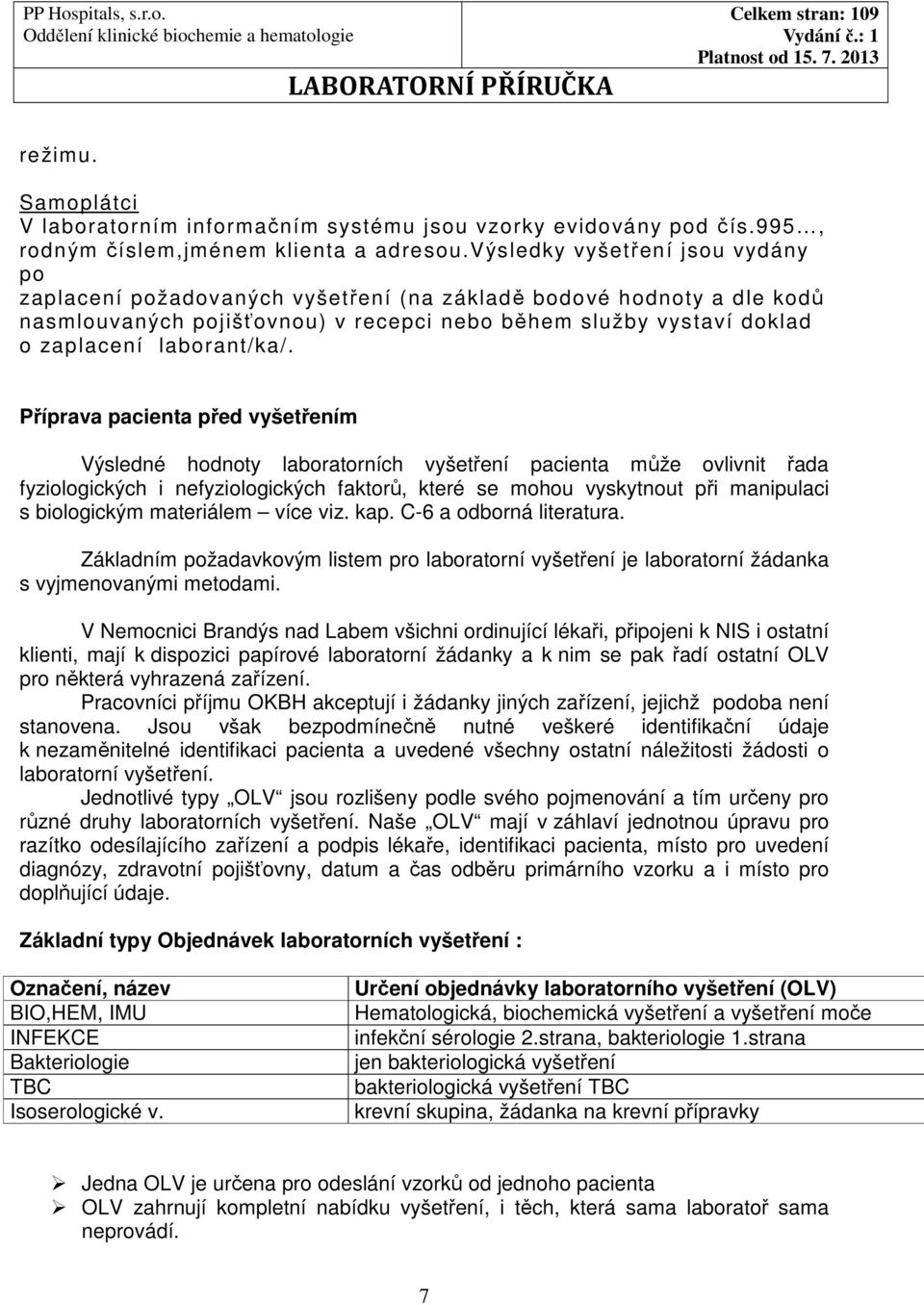 Příprava pacienta před vyšetřením Výsledné hodnoty laboratorních vyšetření pacienta může ovlivnit řada fyziologických i nefyziologických faktorů, které se mohou vyskytnout při manipulaci s