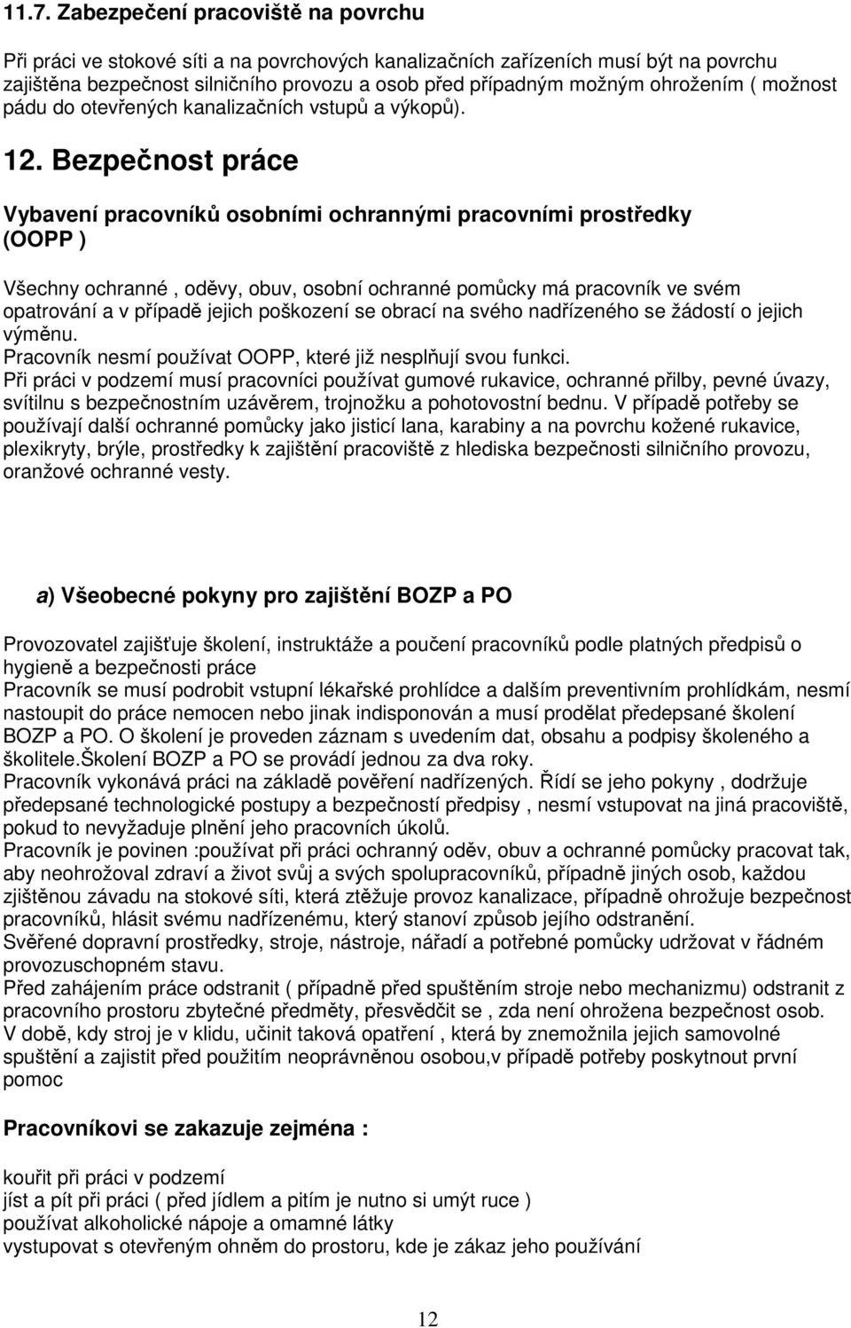 Bezpečnost práce Vybavení pracovníků osobními ochrannými pracovními prostředky (OOPP ) Všechny ochranné, oděvy, obuv, osobní ochranné pomůcky má pracovník ve svém opatrování a v případě jejich