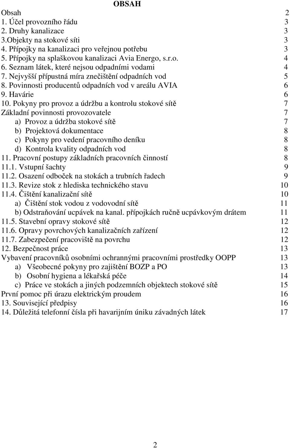 Pokyny pro provoz a údržbu a kontrolu stokové sítě 7 Základní povinnosti provozovatele 7 a) Provoz a údržba stokové sítě 7 b) Projektová dokumentace 8 c) Pokyny pro vedení pracovního deníku 8 d)