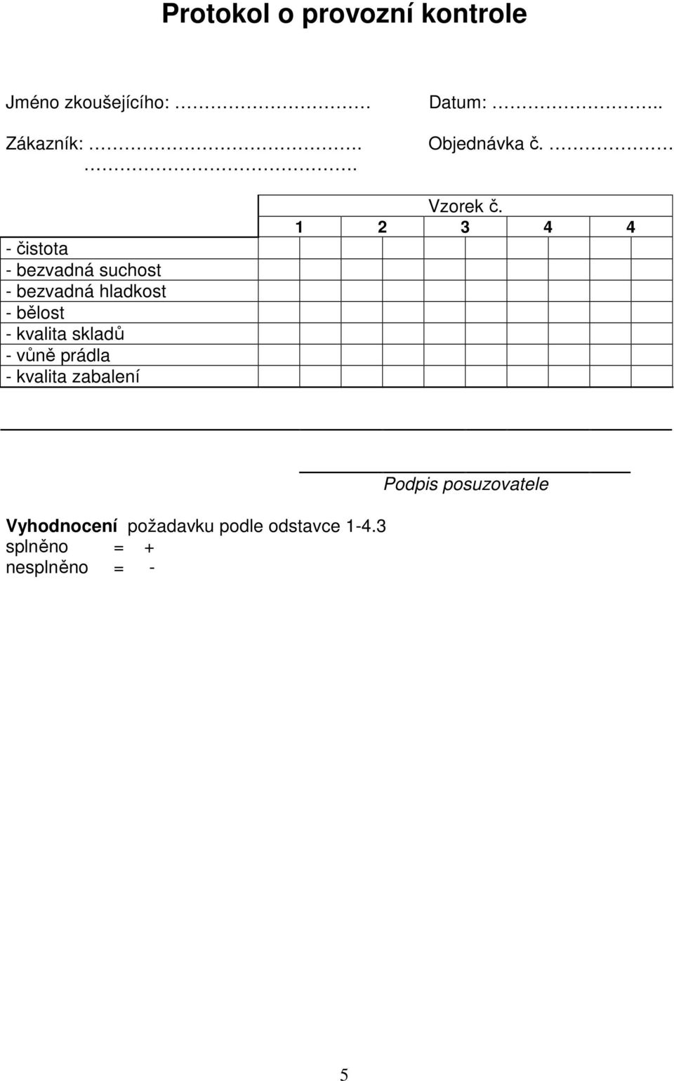 - čistota - bezvadná suchost - bezvadná hladkost - bělost - kvalita skladů