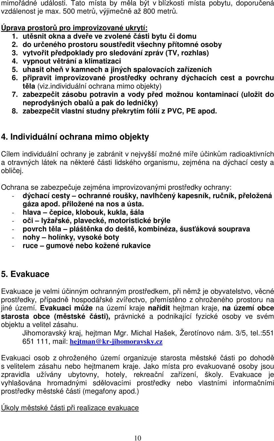 vypnout větrání a klimatizaci 5. uhasit oheň v kamnech a jiných spalovacích zařízeních 6. připravit improvizované prostředky ochrany dýchacích cest a povrchu těla (viz.