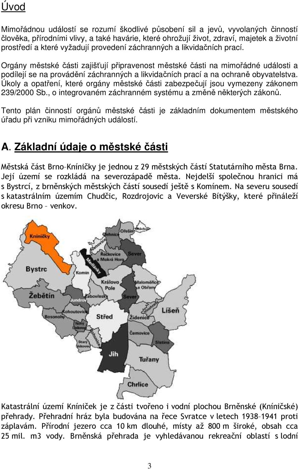 Orgány městské části zajišťují připravenost městské části na mimořádné události a podílejí se na provádění záchranných a likvidačních prací a na ochraně obyvatelstva.