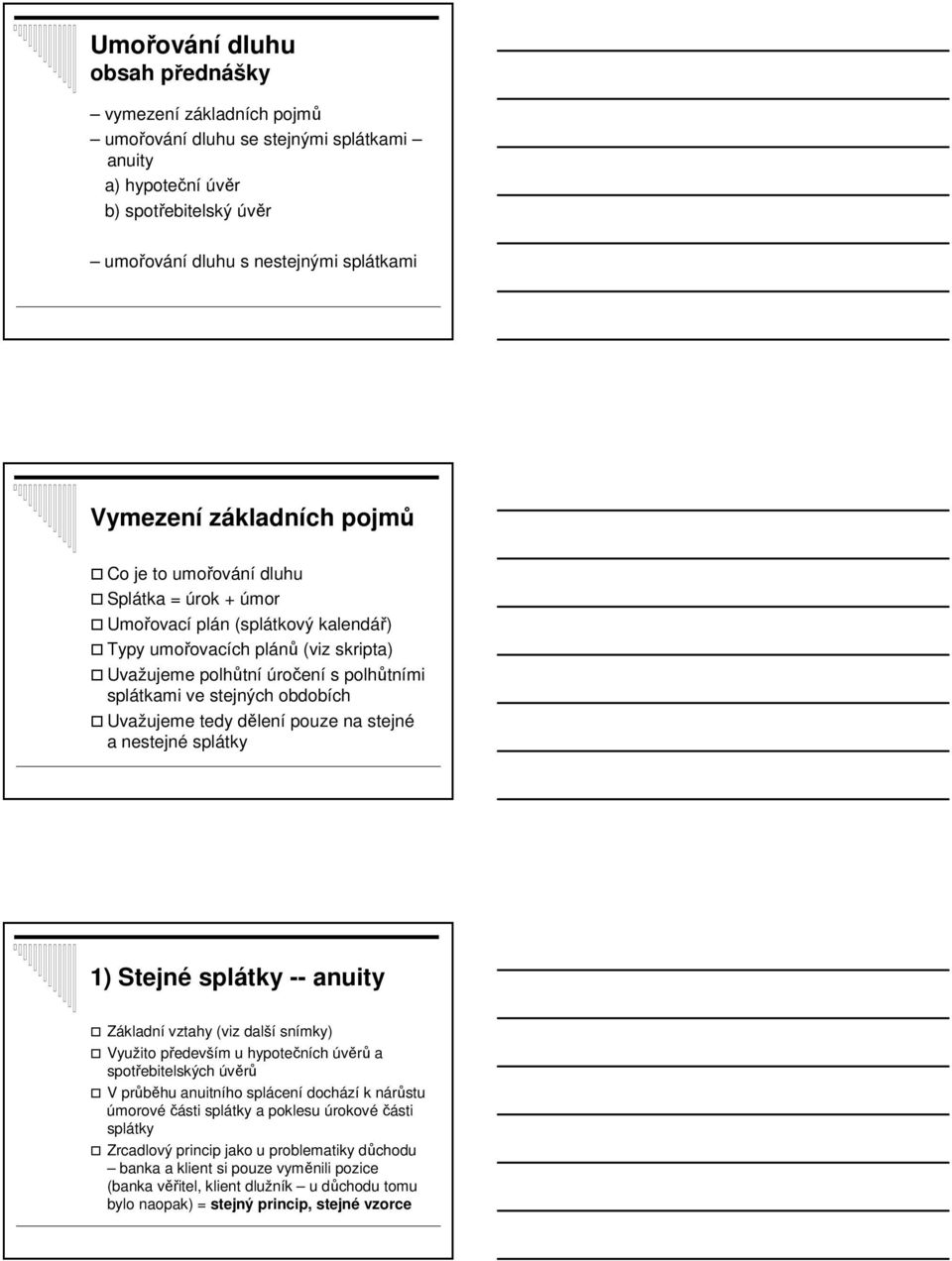 obdobích Uvažujeme tedy dělení pouze na stejné a nestejné splátky 1) Stejné splátky -- anuity Základní vztahy (viz další snímky) Využito především u hypotečních úvěrů a spotřebitelských úvěrů V