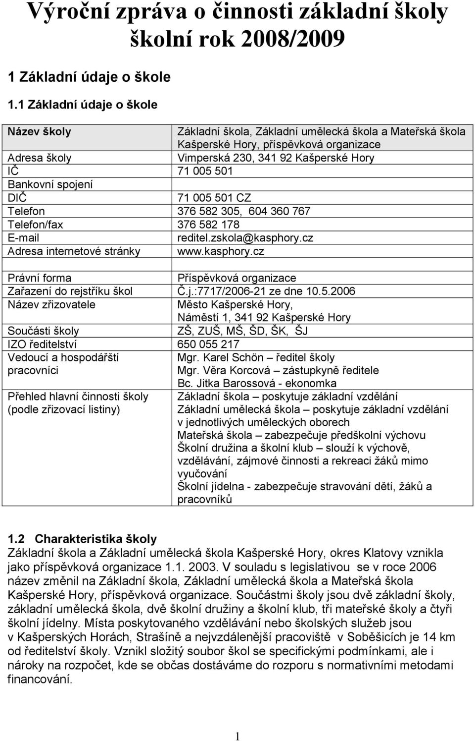 Bankovní spojení DIČ 71 005 501 CZ Telefon 376 582 305, 604 360 767 Telefon/fax 376 582 178 E-mail reditel.zskola@kasphory.cz Adresa internetové stránky www.kasphory.cz Právní forma Příspěvková organizace Zařazení do rejstříku škol Č.