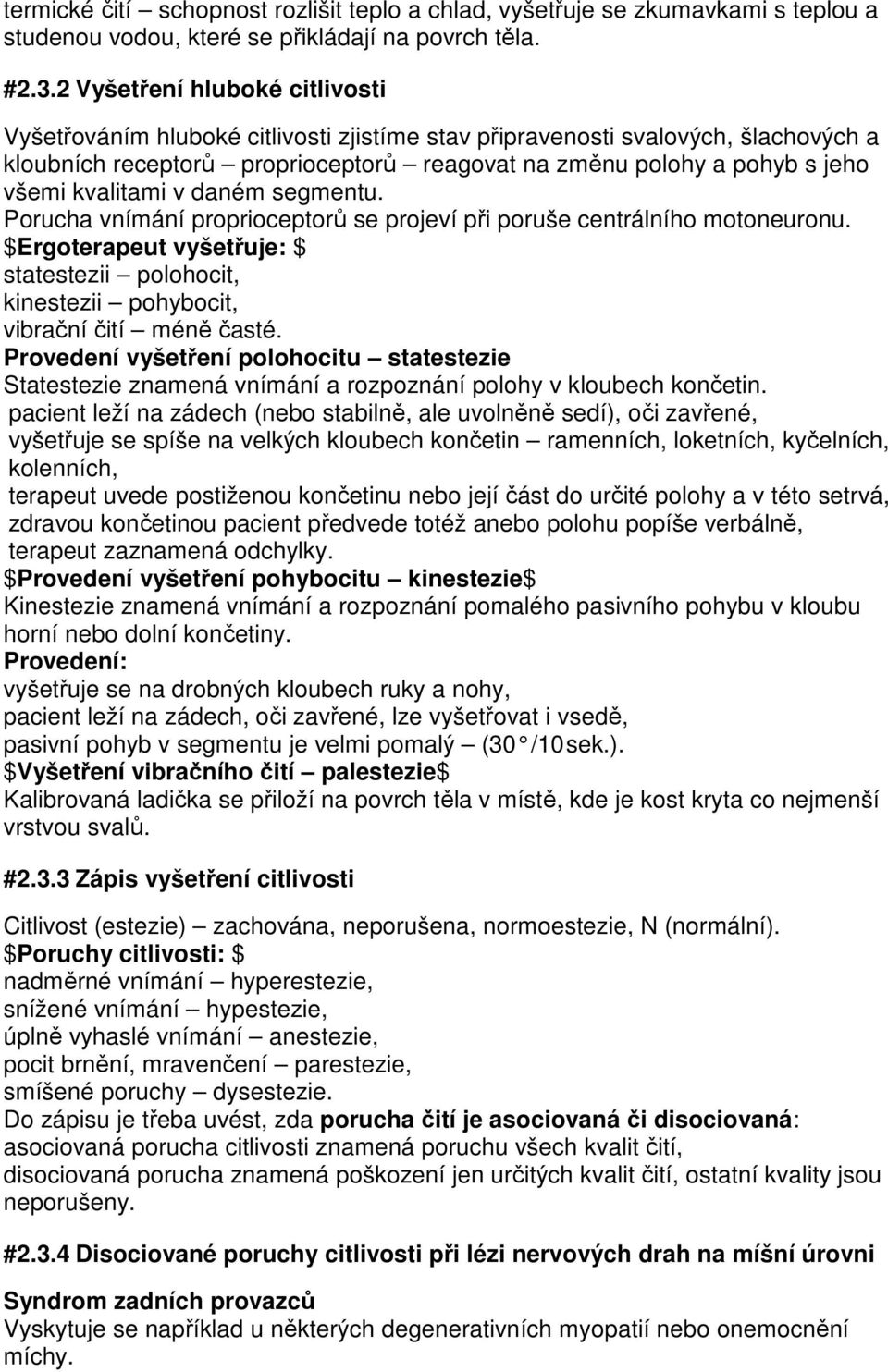 kvalitami v daném segmentu. Porucha vnímání proprioceptorů se projeví při poruše centrálního motoneuronu.