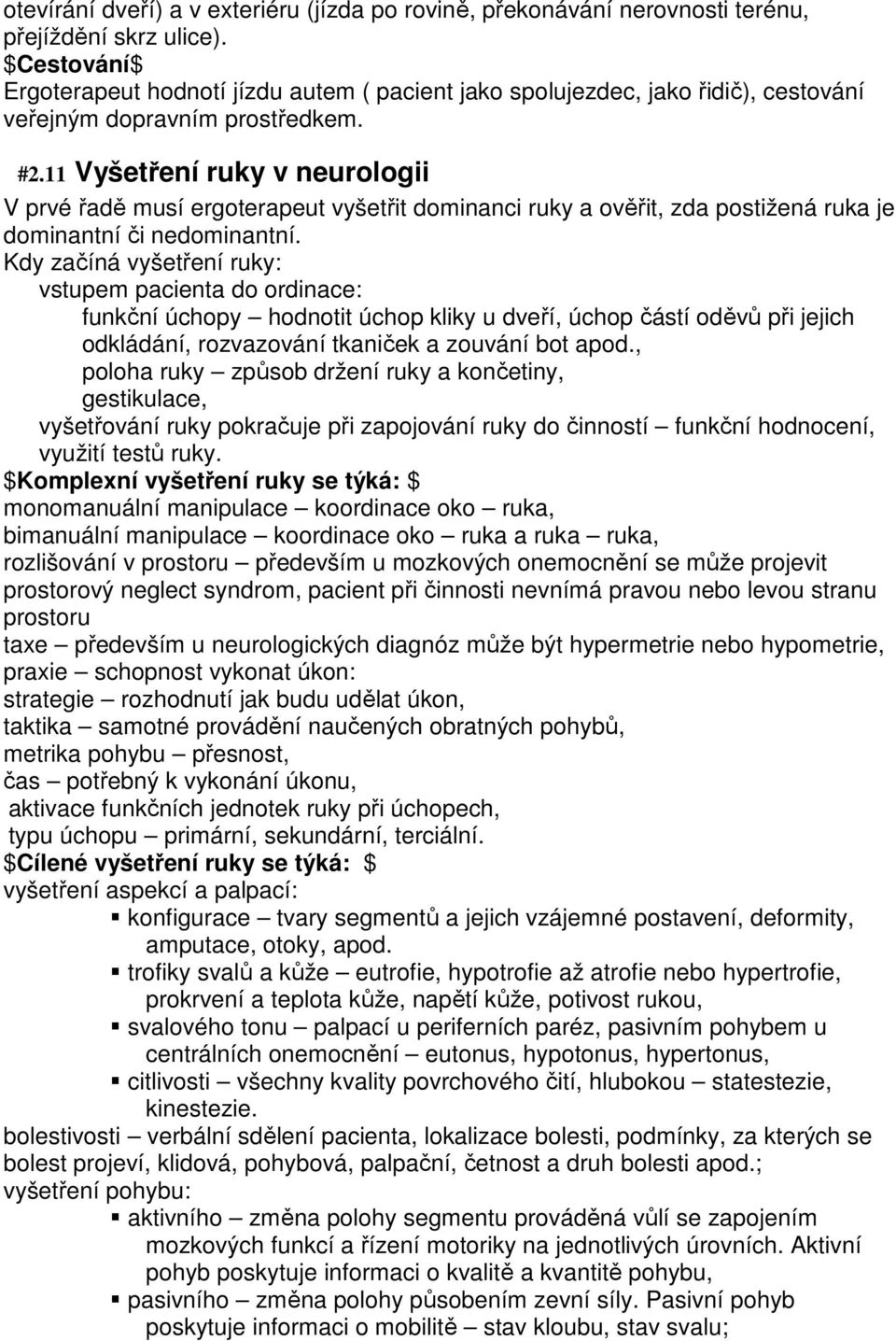11 Vyšetření ruky v neurologii V prvé řadě musí ergoterapeut vyšetřit dominanci ruky a ověřit, zda postižená ruka je dominantní či nedominantní.