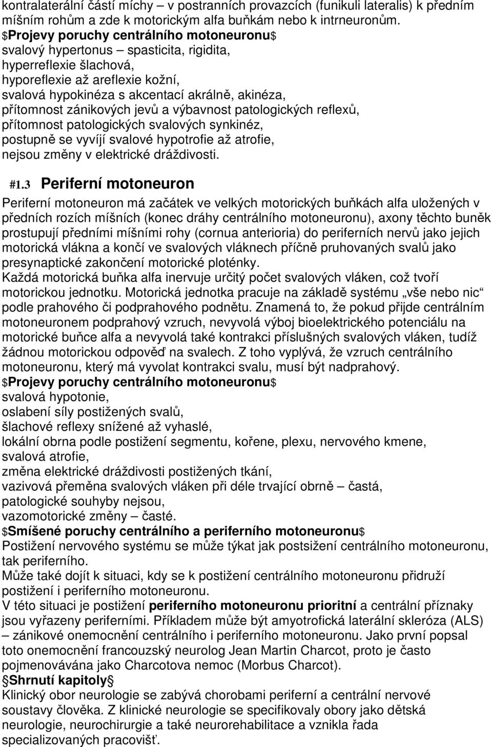 zánikových jevů a výbavnost patologických reflexů, přítomnost patologických svalových synkinéz, postupně se vyvíjí svalové hypotrofie až atrofie, nejsou změny v elektrické dráždivosti. #1.